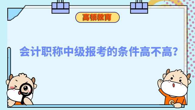 會計職稱中級報考的條件高不高?