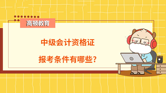 中级会计资格证报考条件有哪些?