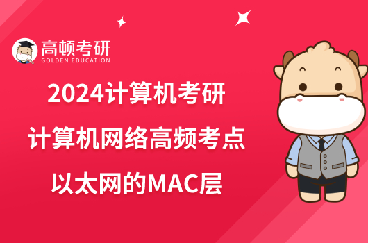 2024计算机考研计算机网络高频考点：以太网的MAC层