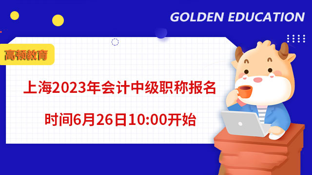 上海2023年會計中級職稱報名時間6月26日10:00開始