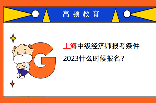 上海中級經濟師報考條件是什么？2023什么時候報名？