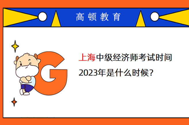 上海中级经济师考试时间2023年是什么时候？