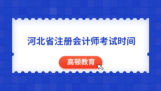 2024年河北省注冊(cè)會(huì)計(jì)師考試時(shí)間安排表（3天12場(chǎng)考試）