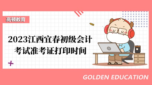 2023江西宜春初级会计考试准考证打印时间即将截止通知