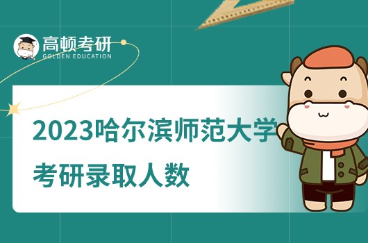 2023哈尔滨师范大学考研录取人数