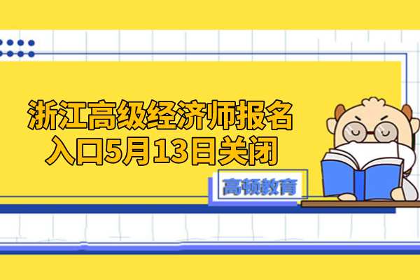 注意！2023年浙江高级经济师报名入口5月13日将关闭！