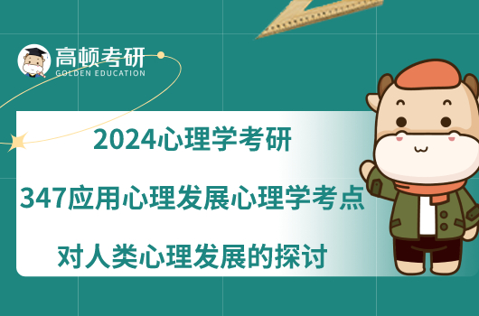 2024心理學(xué)考研347應(yīng)用心理發(fā)展心理學(xué)考點(diǎn)：對人類心理發(fā)展的探討