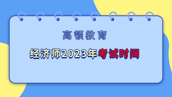 經(jīng)濟師2023年考試時間在什么時候？備考還來得及嗎？