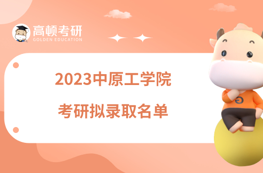 2023中原工學(xué)院考研擬錄取名單一覽！