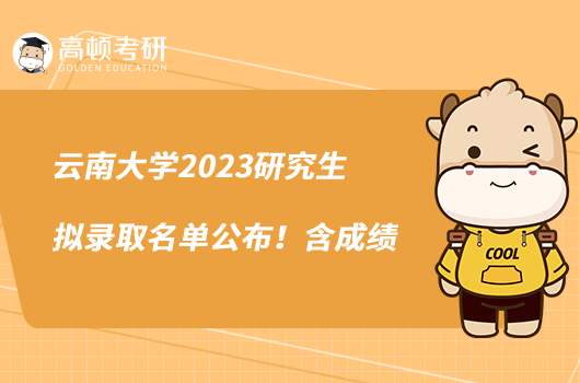 云南大學(xué)2023研究生擬錄取名單公布！含成績(jī)