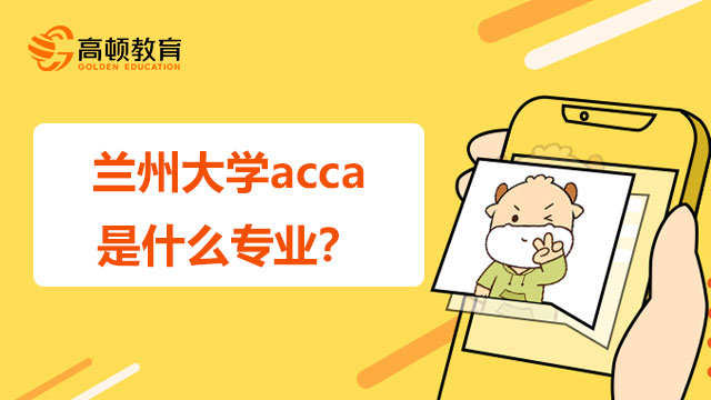 兰州大学acca是什么专业？就业方向有这些！