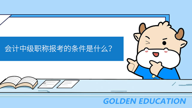 会计中级职称报考的条件是什么？