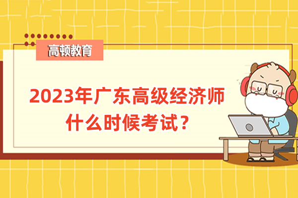 2023年广东高级经济师什么时候考试？