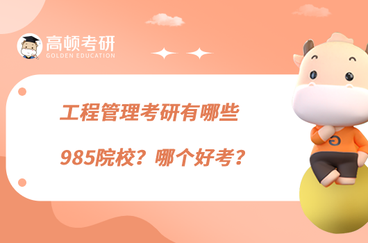 工程管理考研有哪些985院校？哪个好考？