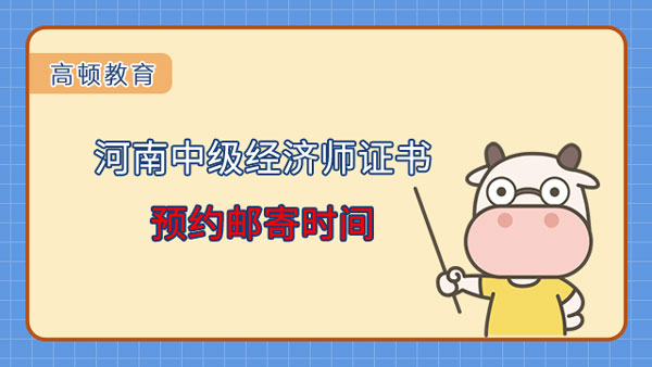 2022年河南中級(jí)經(jīng)濟(jì)師資格證書預(yù)約郵寄時(shí)間：5月22日至6月24日！