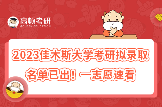 2023佳木斯大学考研拟录取名单已出！一志愿速看