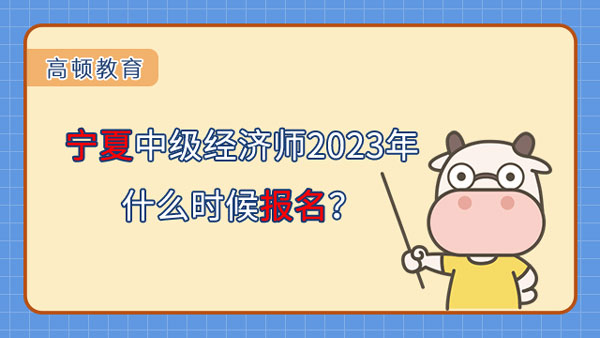 宁夏中级经济师2023年什么时候报名？