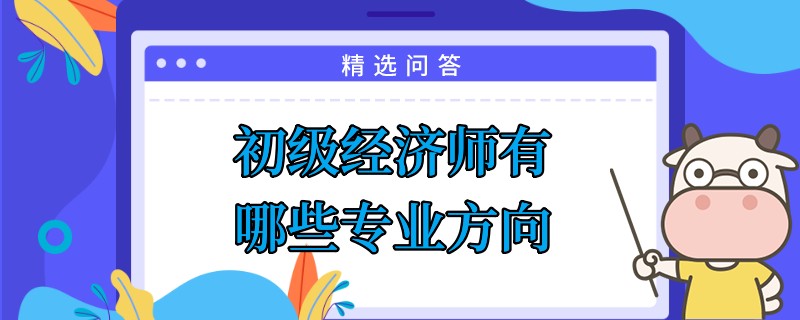 初級經濟師有哪些專業(yè)方向