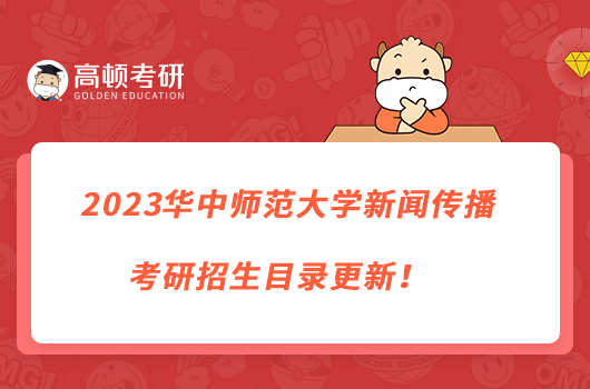 2023华中师范大学新闻传播考研招生目录更新！