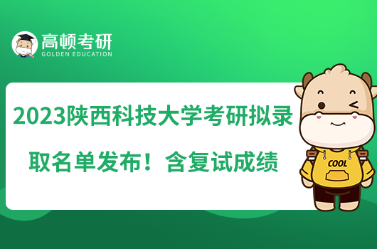 2023陜西科技大學(xué)考研擬錄取名單發(fā)布！含復(fù)試成績