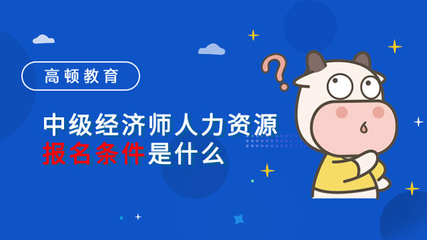 中级经济师人力资源报名条件是什么