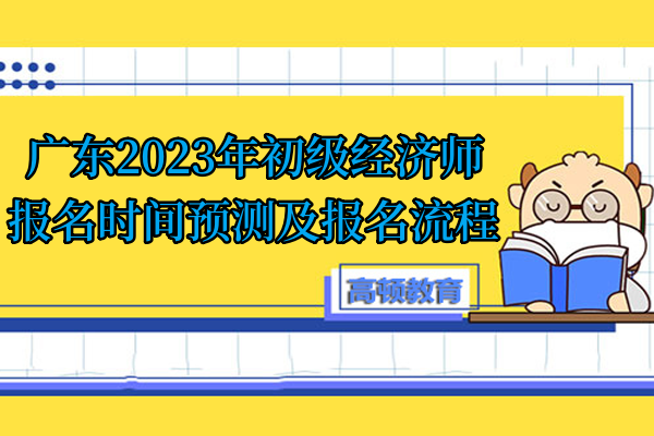 广东2023年初级经济师报名时间预测及报名流程