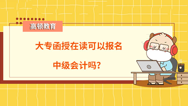 大专函授在读可以报名中级会计吗