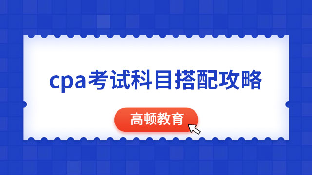 cpa考試科目搭配攻略