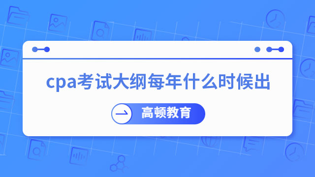 cpa考試大綱每年什么時候出