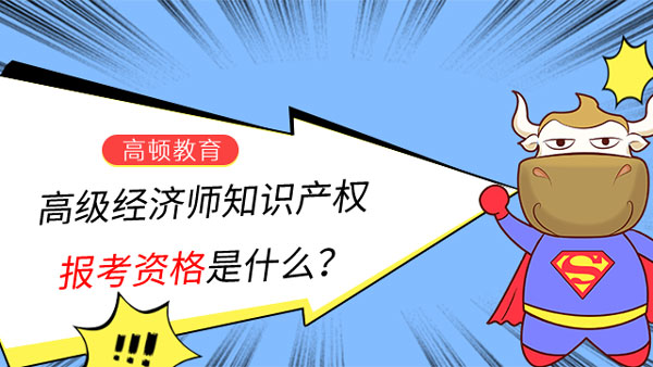 高级经济师知识产权报考资格是什么？