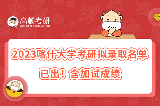 2023喀什大學(xué)考研擬錄取名單已出！含加試成績(jī)