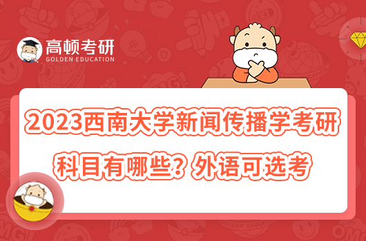 2023西南大學新聞傳播學考研科目有哪些？外語可選考