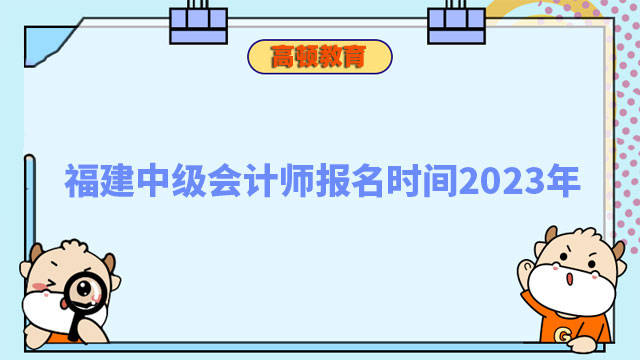 福建中级会计师报名时间2023年