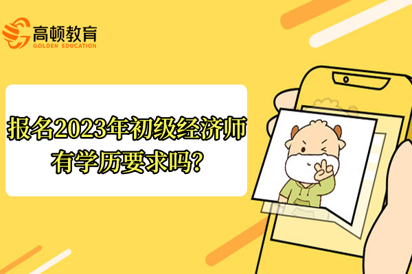 报名2023年初级经济师有学历要求吗？