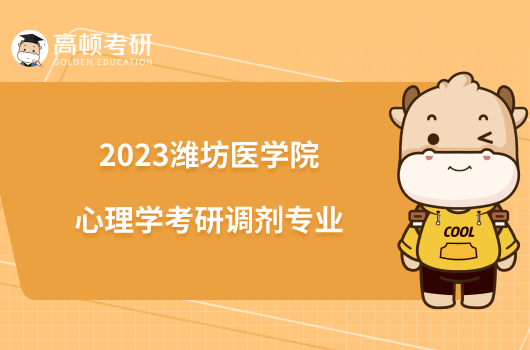 2023濰坊醫(yī)學(xué)院心理學(xué)考研調(diào)劑專業(yè)