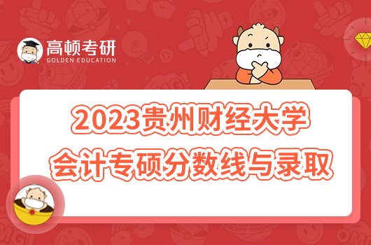 2023贵州财经大学会计专硕考研分数线与录取情况
