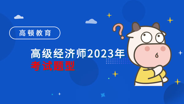 高级经济师2023年考试题型是什么？