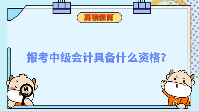 報(bào)考中級(jí)會(huì)計(jì)具備什么資格