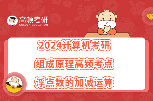 2024计算机考研组成原理高频考点：浮点数的加减运算