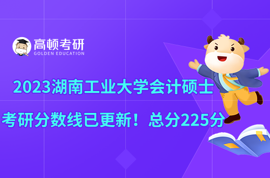 2023湖南工业大学会计硕士考研分数线已更新！总分225分