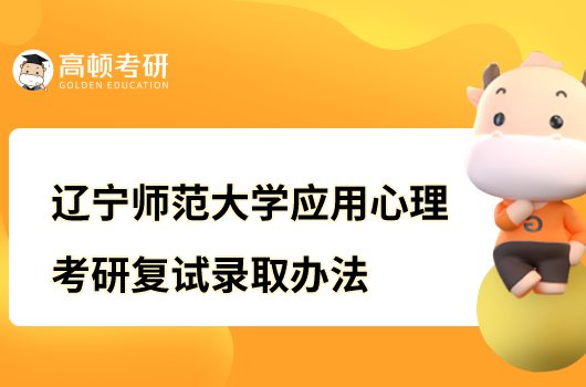 2023遼寧師范大學(xué)應(yīng)用心理考研復(fù)試錄取辦法公布！