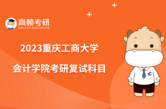 2023重慶工商大學(xué)會計學(xué)院考研復(fù)試科目