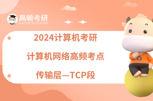 2024计算机考研计算机网络高频考点：传输层—TCP段