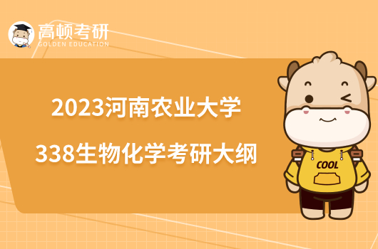 2023河南農(nóng)業(yè)大學(xué)338生物化學(xué)考研大綱已出！