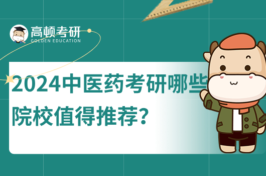 2024中藥學考研哪些院校值得推薦？推薦這幾個