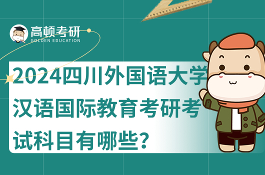  2024四川外国语大学汉语国际教育考研考试科目有哪些？点击查看