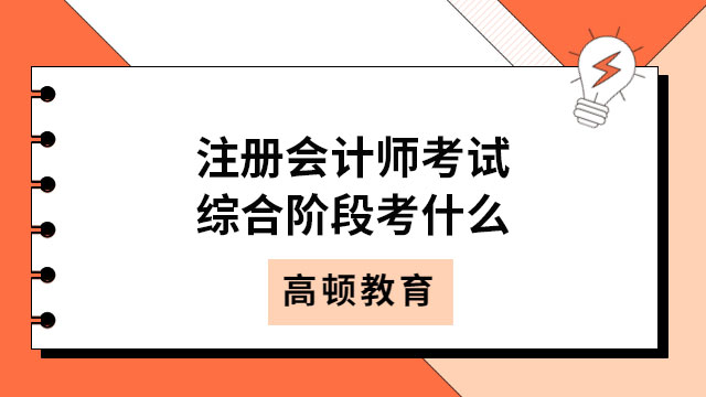 注册会计师考试综合阶段考什么