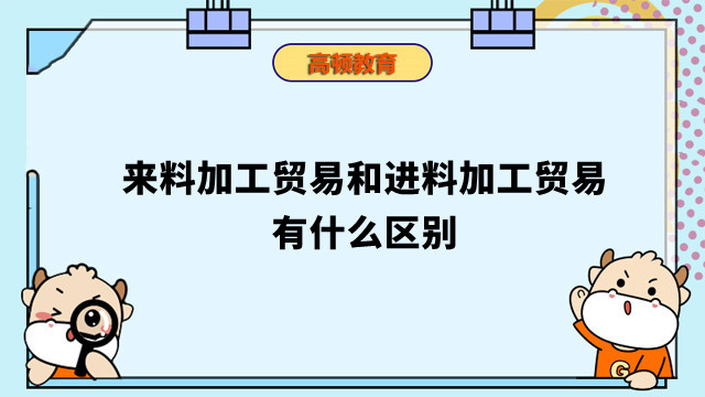 來料加工貿(mào)易和進(jìn)料加工貿(mào)易有什么區(qū)別