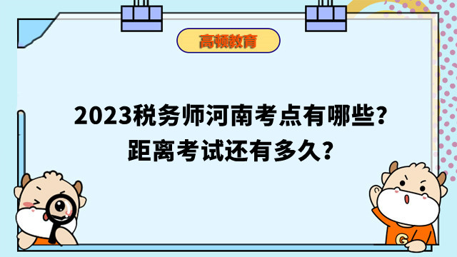 2023稅務(wù)師河南考點(diǎn)有哪些？距離考試還有多久？