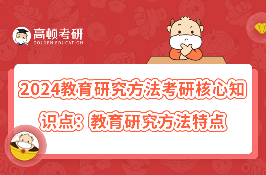 2024教育研究方法考研核心知識點：教育研究方法特點